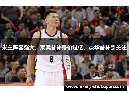 米兰阵容强大，莱奥替补身价过亿，豪华替补引关注